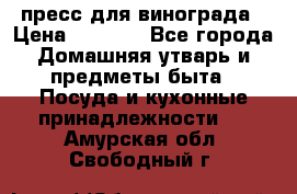 пресс для винограда › Цена ­ 7 000 - Все города Домашняя утварь и предметы быта » Посуда и кухонные принадлежности   . Амурская обл.,Свободный г.